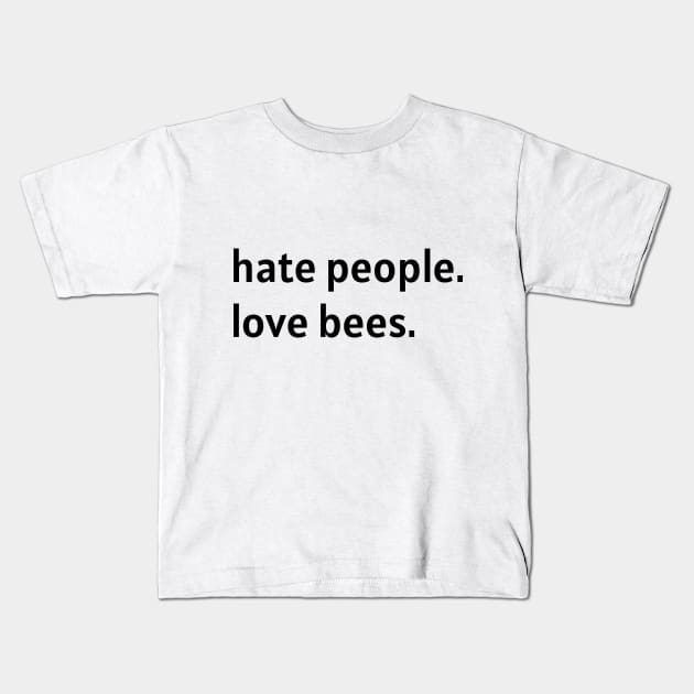 Hate People. Love Bees. (Black Text) Kids T-Shirt by nonbeenarydesigns